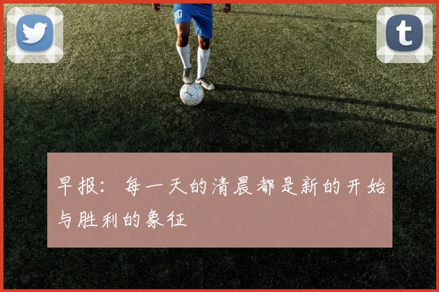 早报：每一天的清晨都是新的开始与胜利的象征