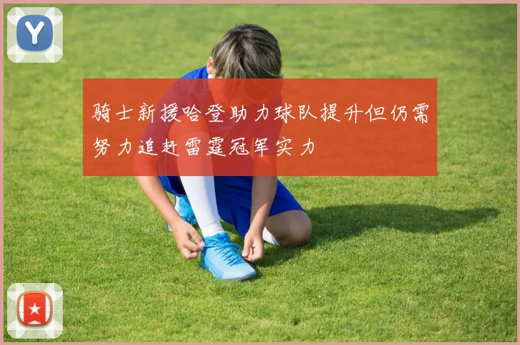骑士新援哈登助力球队提升但仍需努力追赶雷霆冠军实力