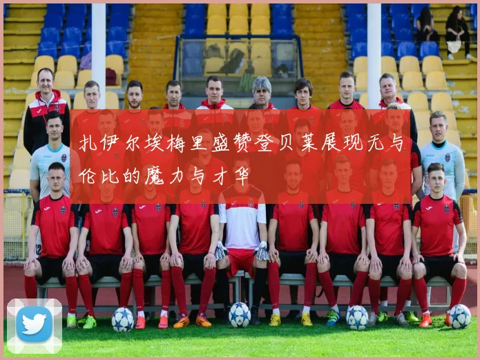 扎伊尔埃梅里盛赞登贝莱展现无与伦比的魔力与才华